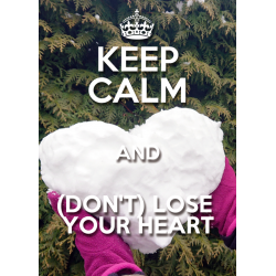 KEEP CALM and LOSE YOUR HEART