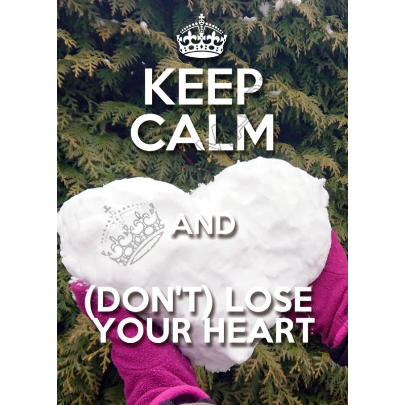 KEEP CALM and LOSE YOUR HEART