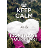 KEEP CALM and LOSE YOUR HEART