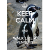 KEEP CALM and WALK LIKE A PENGUIN